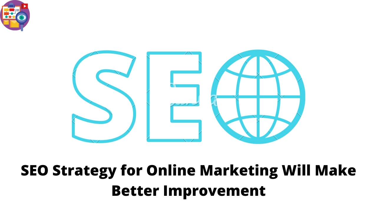 SEO Strategy for Online Marketing Will Make Better Improvement