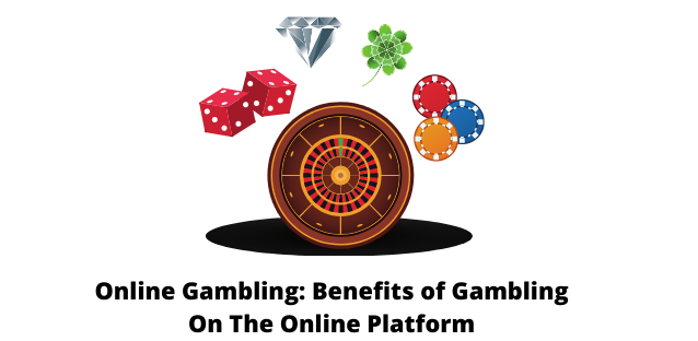 Online gambling: benefits of gambling on the online platform