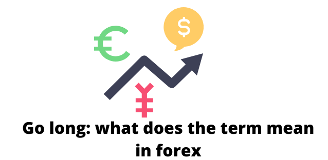 "Go Long” mang ý nghĩa gì trong giao dịch Forex ?