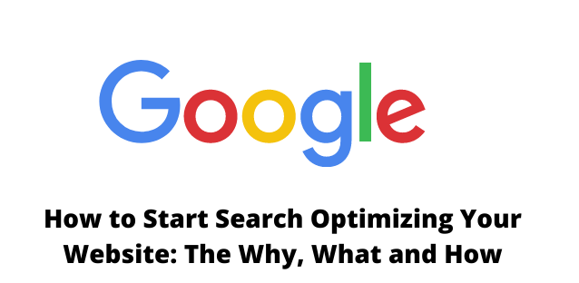 How to Start Search Optimizing Your Website: The Why, What and How