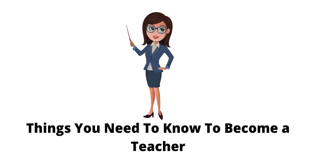 Things You Need To Know To Become a Teacher