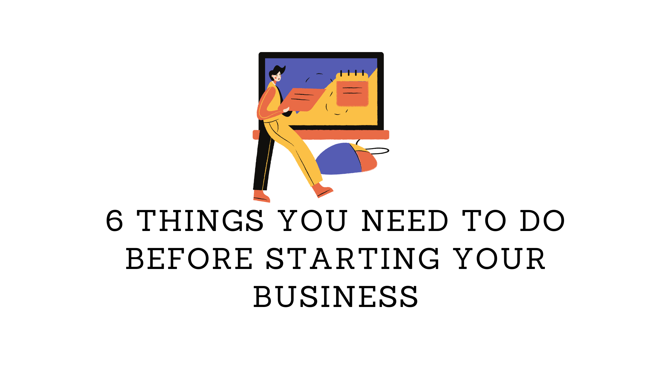 6 Things You Need to Do Before Starting Your Business