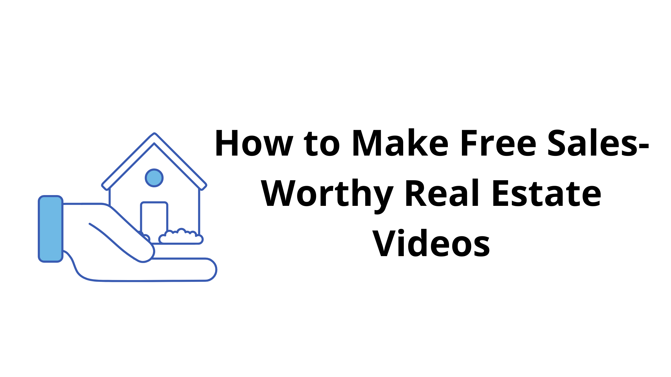 How to Make Free Sales-Worthy Real Estate Videos