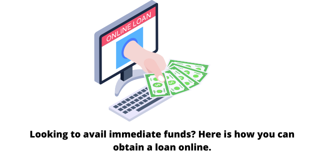 Looking to avail immediate funds? Here is how you can obtain a loan online.