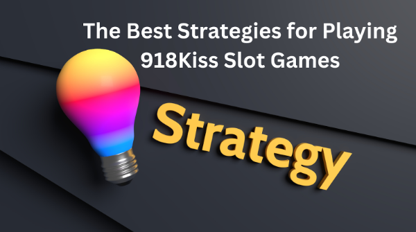 The Best Strategies for Playing 918Kiss Slot Games